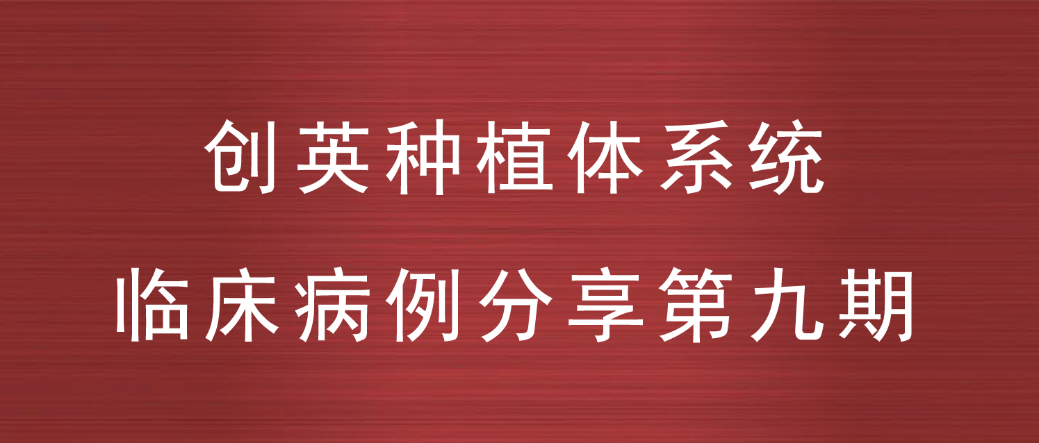 创英种植体系统临床病例分享--第九期
